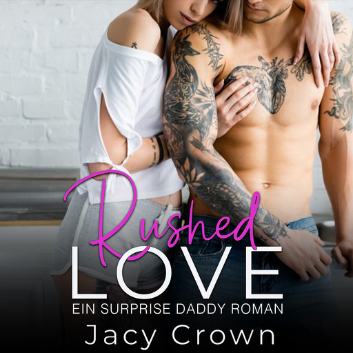Rushed Love: Ein Surprise Daddy Roman (Unexpected Love Stories), Jacy Crown