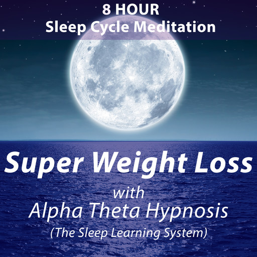 8 Hour Sleep Cycle Meditation - Super Weight Loss with Alpha Theta Hypnosis (The Sleep Learning System), Joel Thielke