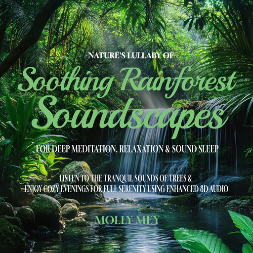 Nature’s Lullaby Of Soothing Rainforest Soundscapes For Deep Meditation, Relaxation & Sound Sleep, Molly Mey