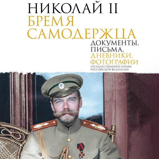 Николай II. Бремя самодержца. Документы, письма, дневники, фотографии Государственного архива Российской Федерации, 