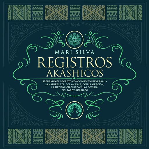 Registros akáshicos: Liberando el secreto conocimiento universal y la naturaleza del akasha, con la oración, la meditación guiada y la lectura del tarot akáshico, Mari Silva