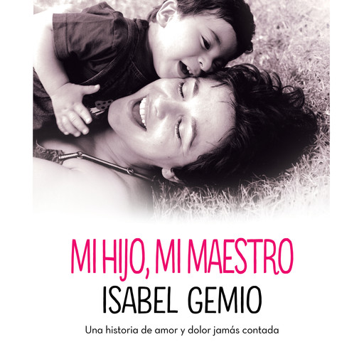 Mi hijo, mi maestro. Una historia de amor y dolor jamás contada, Isabel Gemio