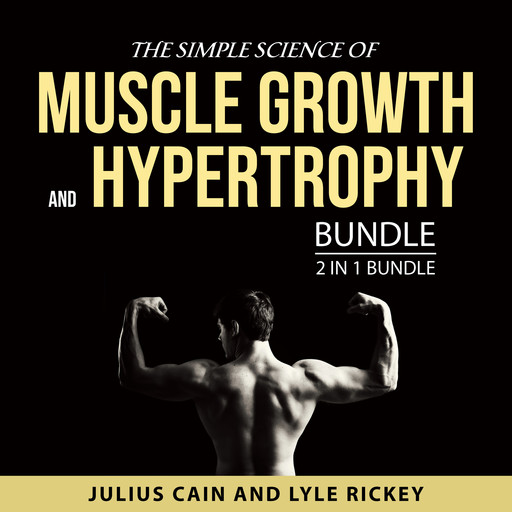 The Simple Science of Muscle Growth and Hypertrophy Bundle, 2 in 1 Bundle, Lyle Rickey, Julius Cain
