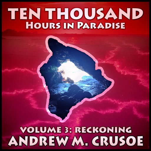 Ten Thousand Hours in Paradise: Volume 3, Andrew M. Crusoe