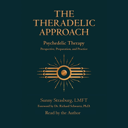 The Theradelic Approach, Ph.D., Richard Schwartz, LMFT, Sunny Strasburg