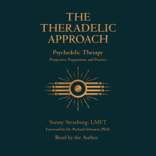 The Theradelic Approach, Ph.D., Richard Schwartz, LMFT, Sunny Strasburg