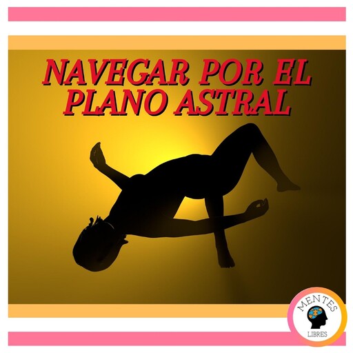Navegar Por El Plano Astral, MENTES LIBRES