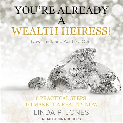 You're Already a Wealth Heiress! Now Think and Act Like One, Linda Jones