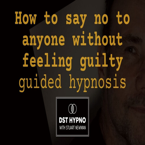 How to say no to anyone without feeling guilty guided hypnosis - A guided meditation - DST Hypno with Stu Newman, Stuart Newman