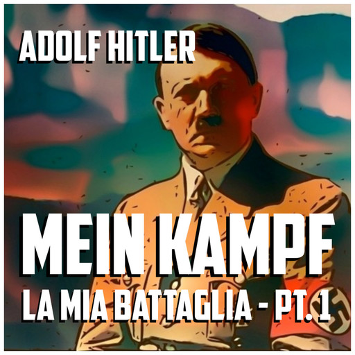 Mein Kampf, la mia battaglia - Parte I, Adolf Hitler