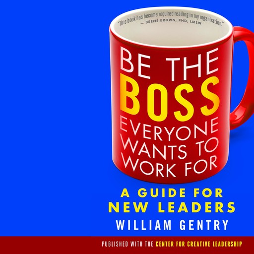 Be the Boss Everyone Wants to Work For, William A. Gentry Ph.D.