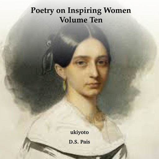 Poetry on Inspiring Women Volume Ten, D.S. Pais