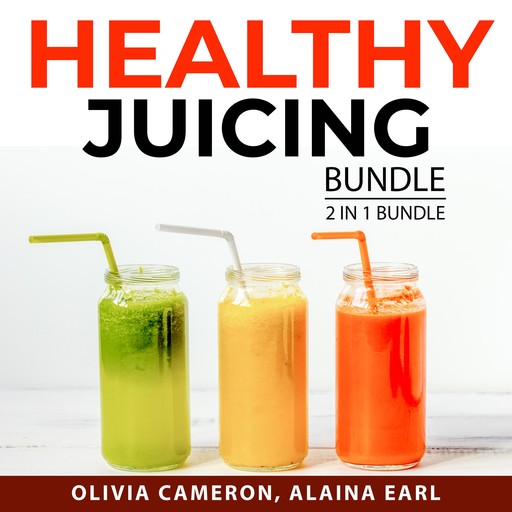 Healthy Juicing Bundle, 2 in 1 Bundle, Alaina Earl, Olivia Cameron