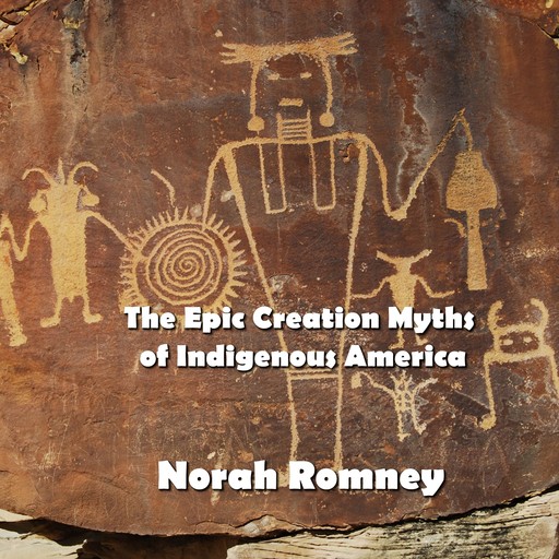 The Epic Creation Myths of Indigenous America, NORAH ROMNEY