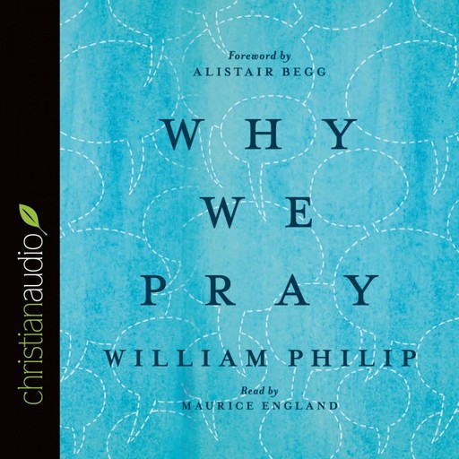 Why We Pray, Alistair Begg, William Philip