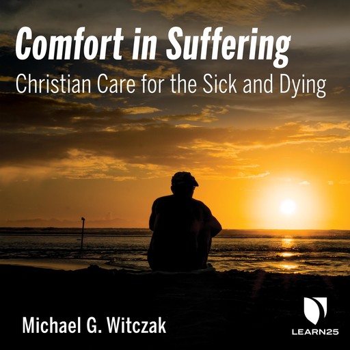 Comfort in Suffering: Christian Care for the Sick and Dying, Michael Witczak
