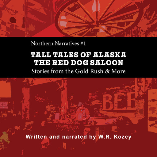 Tall Tales of Alaska The Red Dog Saloon, W.R. Kozey