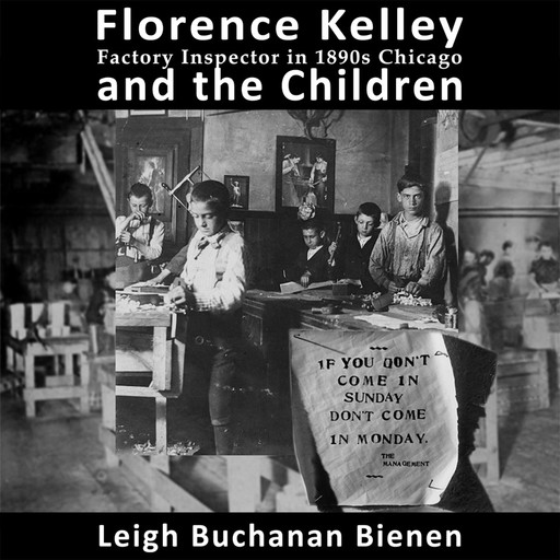 Florence Kelley and the Children: Factory Inspector in 1890’s Chicago, Leigh Buchanan Bienen