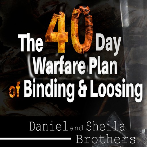 The 40 Day Warfare Plan of Binding and Loosing, Daniel Brothers, Sheila Brothers