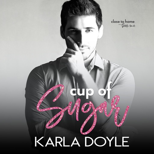 Cup of Sugar, Book 1: Close to Home, Karla Doyle