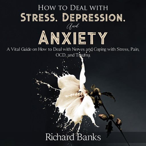 How to Deal With Stress, Depression, and Anxiety, Richard Banks
