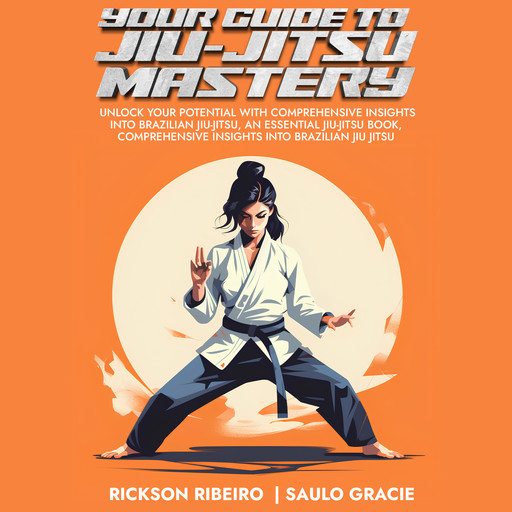 Your Guide to Jiu-Jitsu Mastery, Rickson Ribeiro, Saulo Gracie