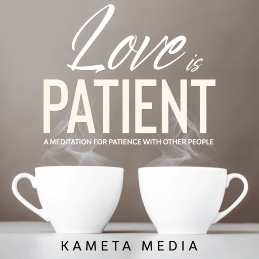 Love is Patient: A Meditation for Patience with Other People, Kameta Media