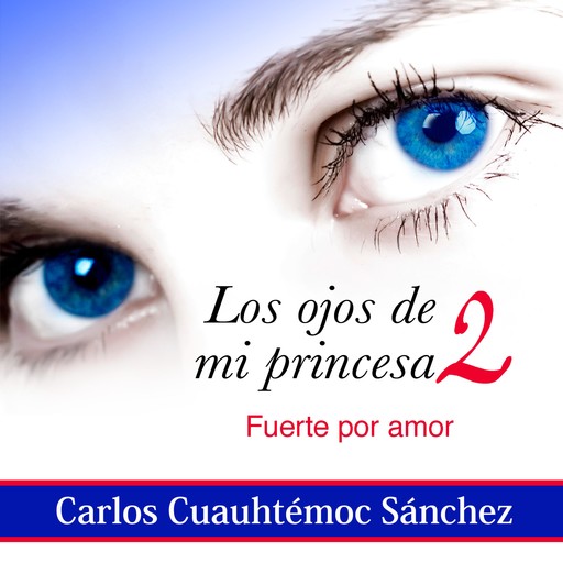 Los ojos de mi princesa 2: La historia de amor que cautivó a más de dos millones de corazones, aún no termina, Carlos Cuauhtémoc Sánchez