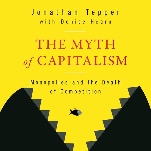 The Myth of Capitalism, Jonathan Tepper, Denise Hearn