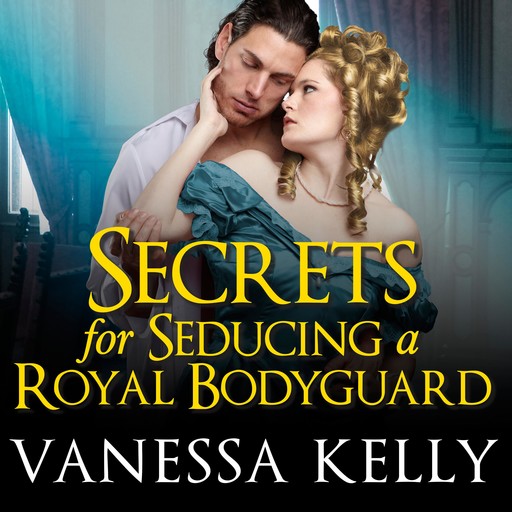 Secrets for Seducing a Royal Bodyguard, Vanessa Kelly
