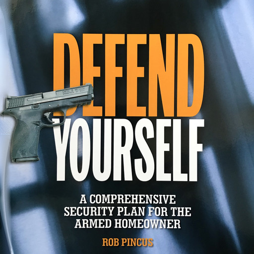 Defend Yourself: A Comprehensive Security Plan for the Armed Homeowner, Rob Pincus