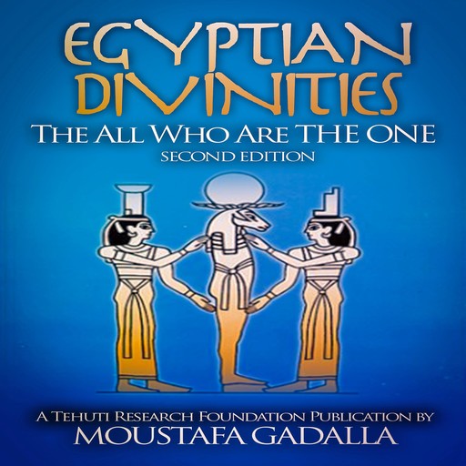 Egyptian Divinities: The All Who Are the One, Moustafa Gadalla