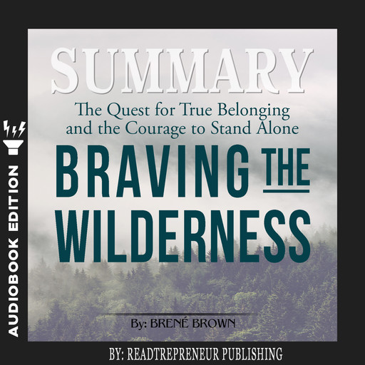 Summary of Braving the Wilderness: The Quest for True Belonging and the Courage to Stand Alone by Brene Brown, Readtrepreneur Publishing