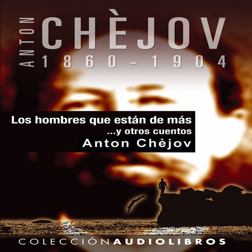 Los hombres que están de más y otros cuentos, Anton Chéjov