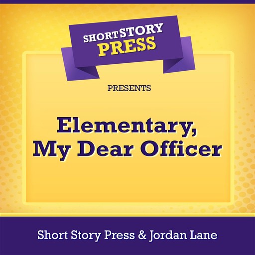 Short Story Press Presents Elementary, My Dear Officer, Short Story Press, Jordan Lane