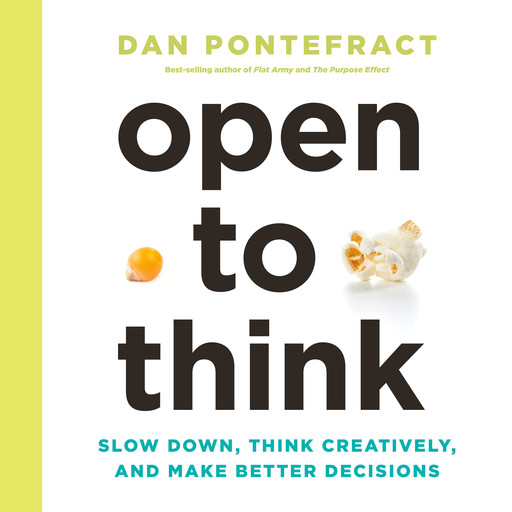 Open to Think: Slow Down, Think Creatively, and Make Better Decisions, Dan Pontefract