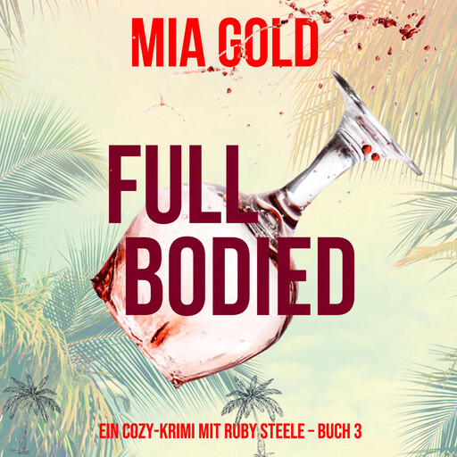 Full Bodied (Ein Cozy-Krimi mit Ruby Steele – Buch 3), Mia Gold
