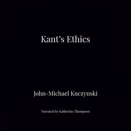 Kant's Ethics, JOHN-MICHAEL KUCZYNSKI