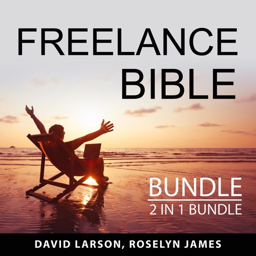 Freelance Bible Bundle, 2 in 1 Bundle: The Future of Work and Freelance Newbie, David Larson, and Roselyn James