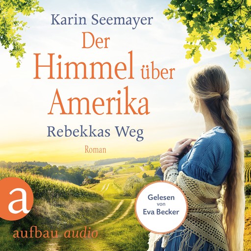Der Himmel über Amerika - Rebekkas Weg - Die Amish-Saga, Band 1 (Ungekürzt), Karin Seemayer