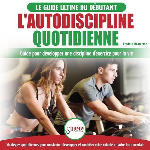 L'autodiscipline Quotidienne: Guide Du Débutant Pour Apprendre À Développer Les Habitudes A La Discipline D'exercice Et Atteindre Tes Objectifs (Livre En Français / Self-discipline French Book), Freddie Masterson