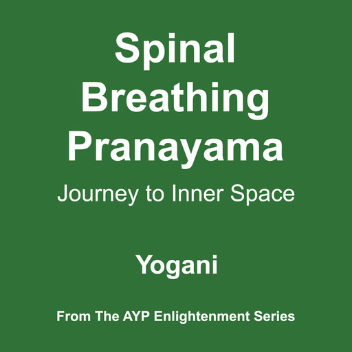 Spinal Breathing Pranayama - Journey to Inner Space (AYP Enlightenment Series Book 2), Yogani