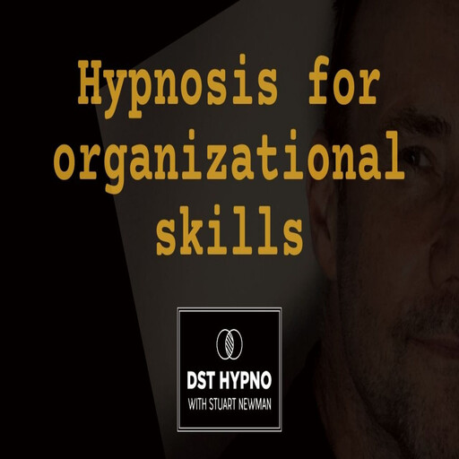 Hypnosis for organizational skills - A guided meditation - DST Hypno with Stu Newman, Stuart Newman