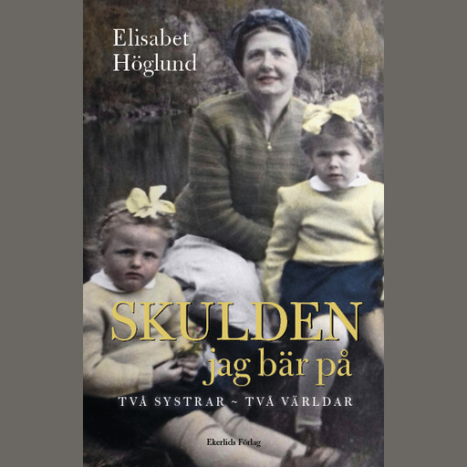 Skulden jag bär på . Två systrar - två världar, Elisabet Höglund