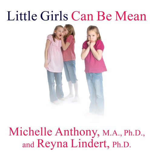 Little Girls Can Be Mean, Ph.D., Michelle Anthony M.A., Reyna Lindert Ph.D.