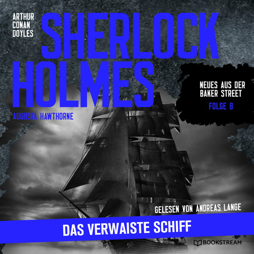 Sherlock Holmes: Das verwaiste Schiff - Neues aus der Baker Street, Folge 8 (Ungekürzt), Arthur Conan Doyle, Augusta Hawthorne