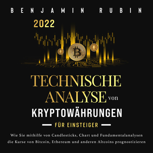 Technische Analyse von Kryptowährungen für Einsteiger: Wie Sie mithilfe von Candlesticks, Chart- und Fundamentalanalysen die Kurse von Bitcoin, Ethereum und anderen Altcoins prognostizieren, Benjamin Rubin