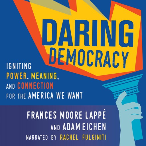 Daring Democracy, Frances Moore Lappé, Adam Eichen