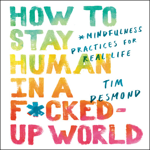 How to Stay Human in a F*cked-Up World, Tim Desmond