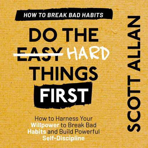 Do the Hard Things First: Breaking Bad Habits, Scott Allan